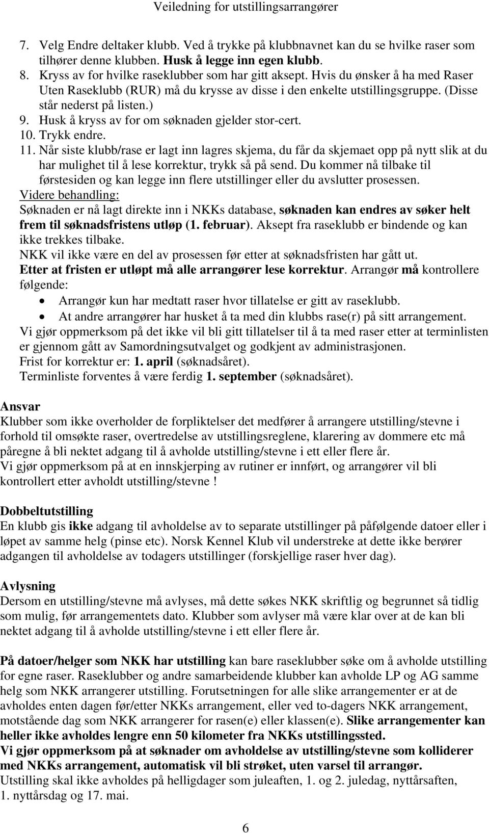 Trykk endre. 11. Når siste klubb/rase er lagt inn lagres skjema, du får da skjemaet opp på nytt slik at du har mulighet til å lese korrektur, trykk så på send.