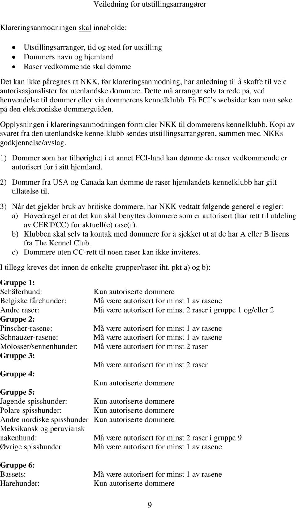 På FCI s websider kan man søke på den elektroniske dommerguiden. Opplysningen i klareringsanmodningen formidler NKK til dommerens kennelklubb.