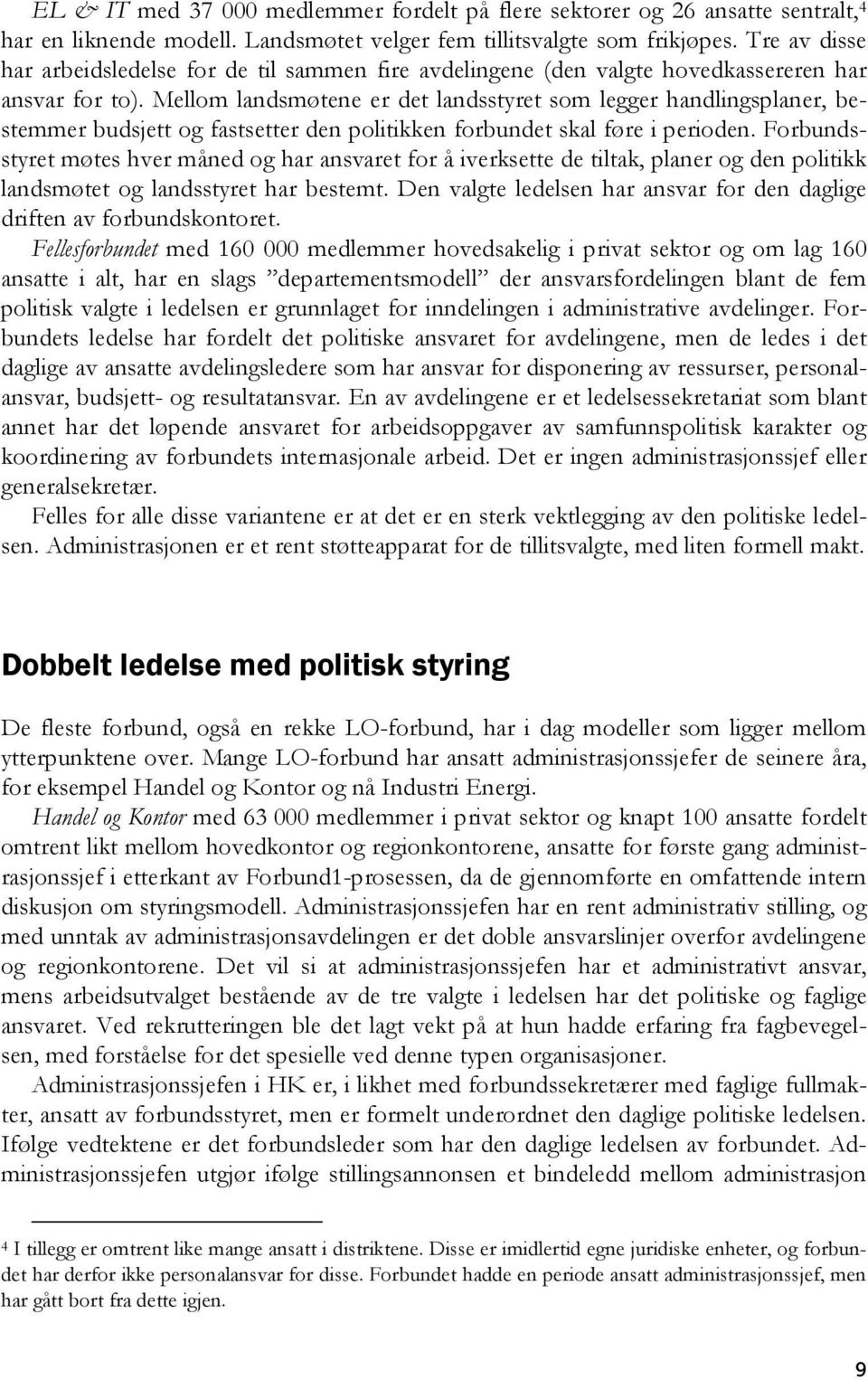 Mellom landsmøtene er det landsstyret som legger handlingsplaner, bestemmer budsjett og fastsetter den politikken forbundet skal føre i perioden.