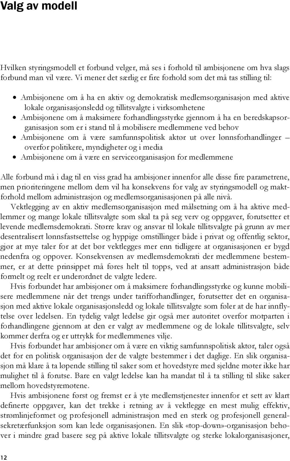 Ambisjonene om å maksimere forhandlingsstyrke gjennom å ha en beredskapsorganisasjon som er i stand til å mobilisere medlemmene ved behov Ambisjonene om å være samfunnspolitisk aktør ut over