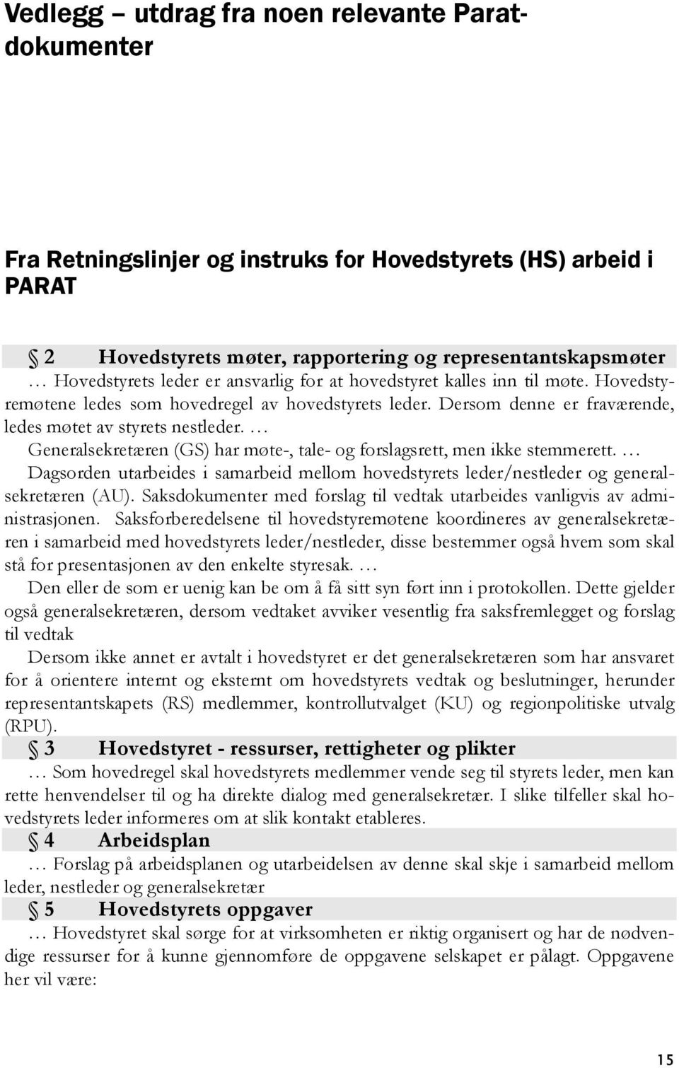 Generalsekretæren (GS) har møte-, tale- og forslagsrett, men ikke stemmerett. Dagsorden utarbeides i samarbeid mellom hovedstyrets leder/nestleder og generalsekretæren (AU).