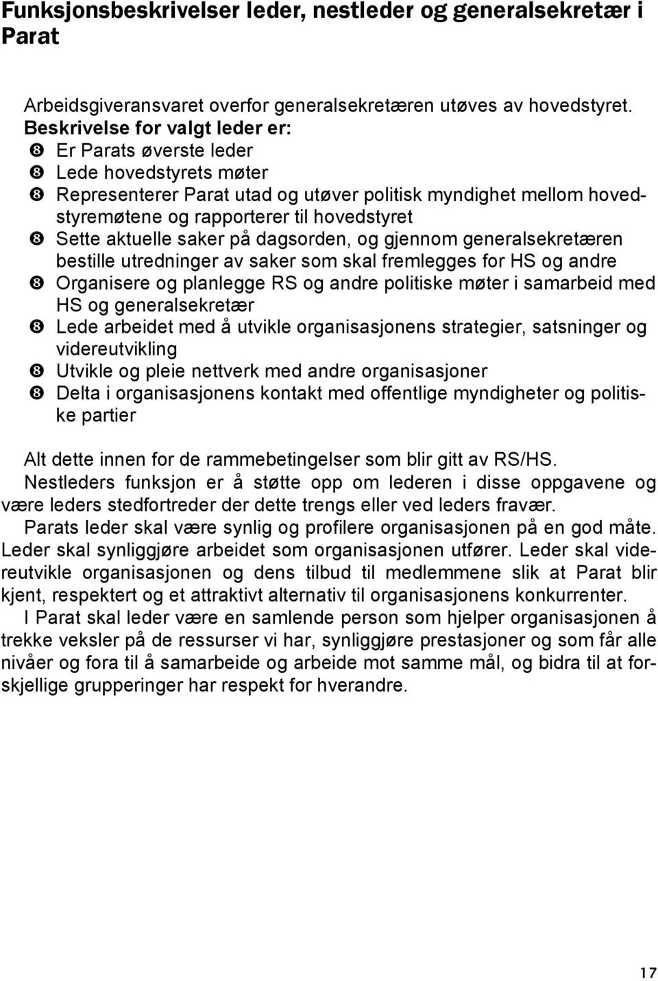 aktuelle saker på dagsorden, og gjennom generalsekretæren bestille utredninger av saker som skal fremlegges for HS og andre Organisere og planlegge RS og andre politiske møter i samarbeid med HS og