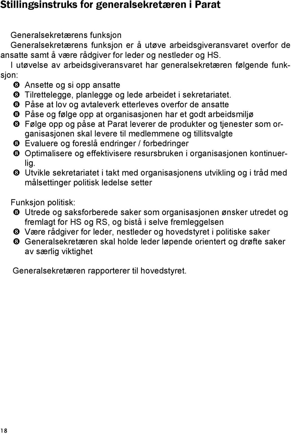 Påse at lov og avtaleverk etterleves overfor de ansatte Påse og følge opp at organisasjonen har et godt arbeidsmiljø Følge opp og påse at Parat leverer de produkter og tjenester som organisasjonen