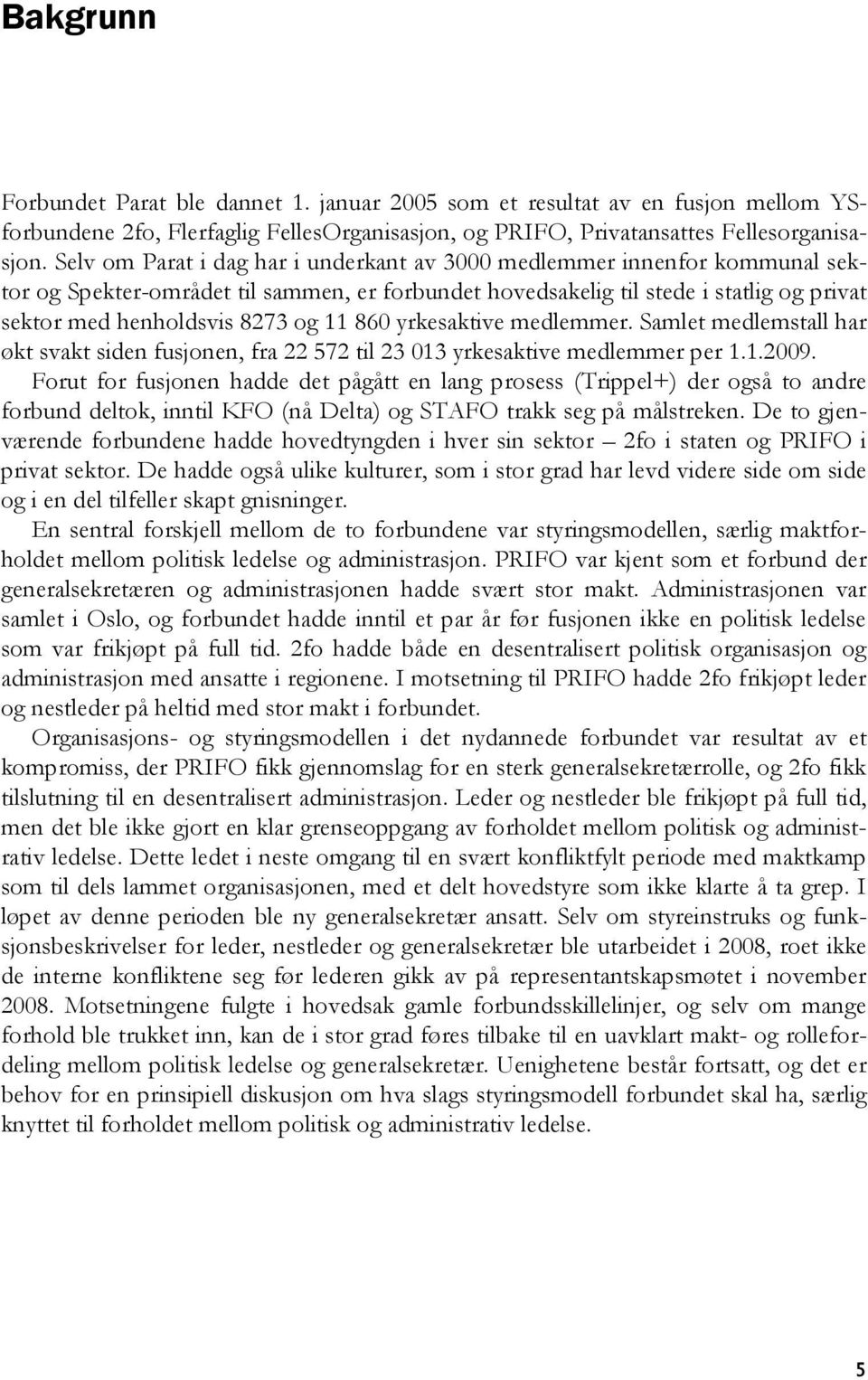 860 yrkesaktive medlemmer. Samlet medlemstall har økt svakt siden fusjonen, fra 22 572 til 23 013 yrkesaktive medlemmer per 1.1.2009.