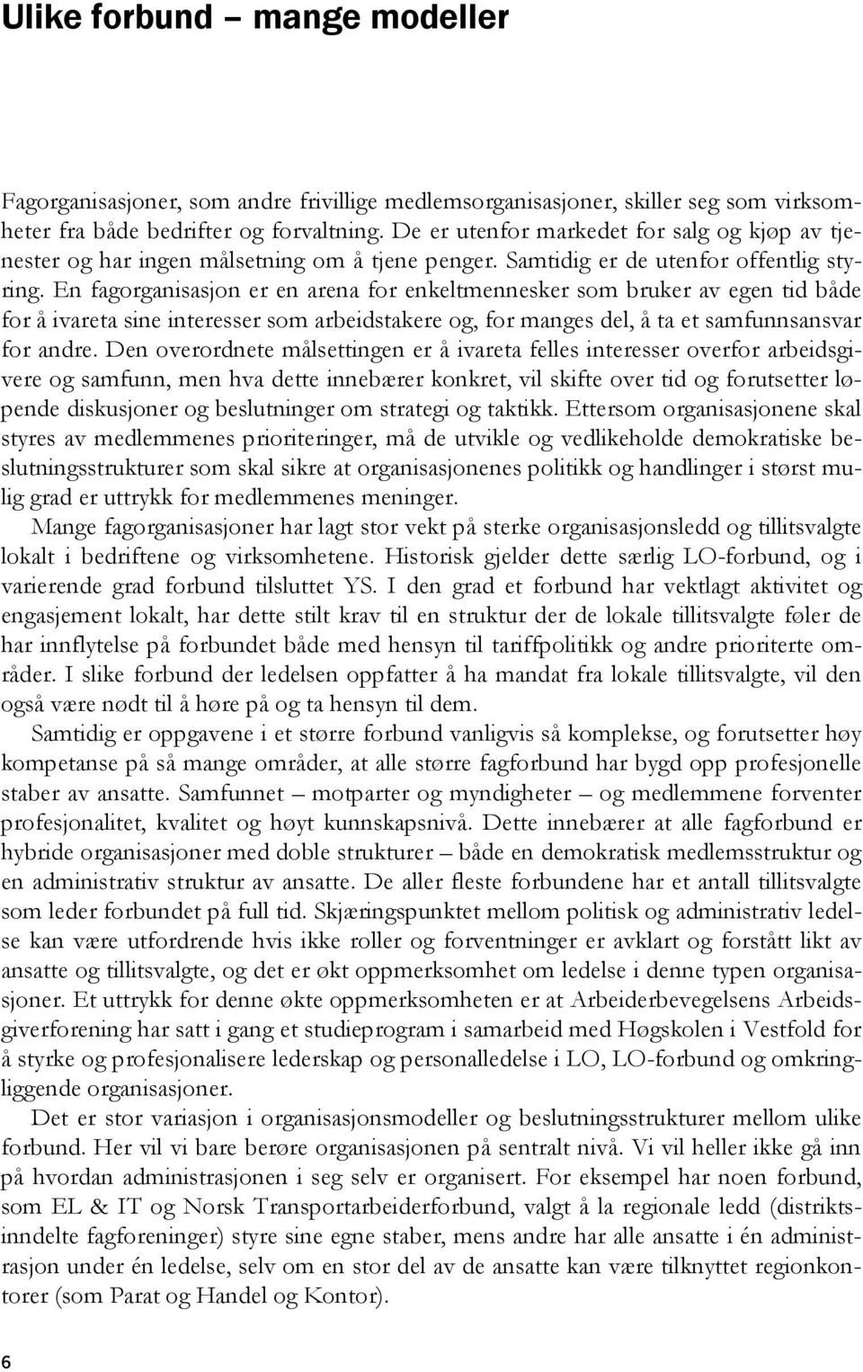 En fagorganisasjon er en arena for enkeltmennesker som bruker av egen tid både for å ivareta sine interesser som arbeidstakere og, for manges del, å ta et samfunnsansvar for andre.