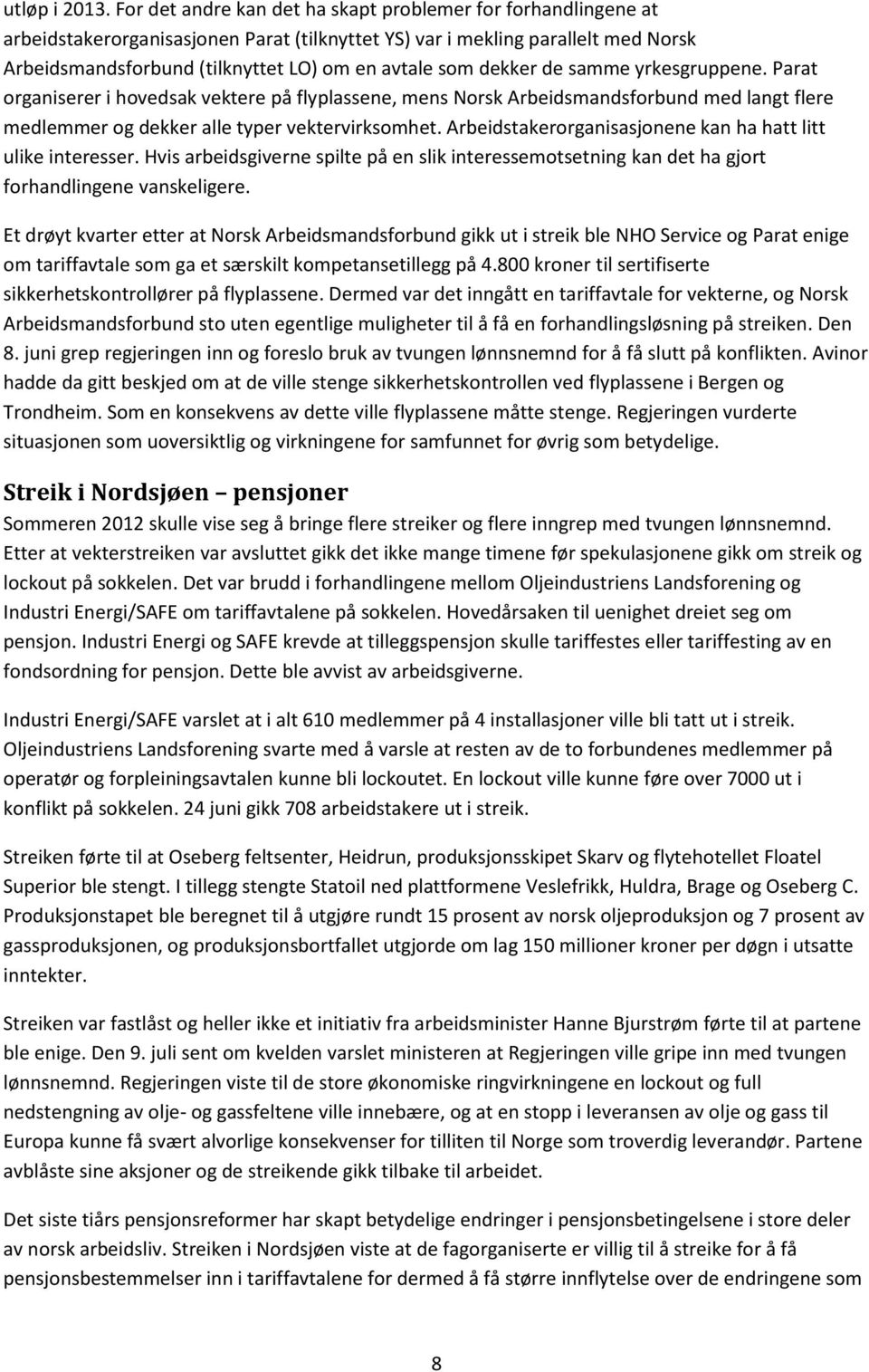 dekker de samme yrkesgruppene. Parat organiserer i hovedsak vektere på flyplassene, mens Norsk Arbeidsmandsforbund med langt flere medlemmer og dekker alle typer vektervirksomhet.