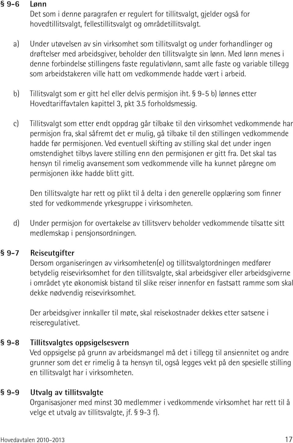 Med lønn menes i denne forbindelse stillingens faste regulativlønn, samt alle faste og variable tillegg som arbeidstakeren ville hatt om vedkommende hadde vært i arbeid.