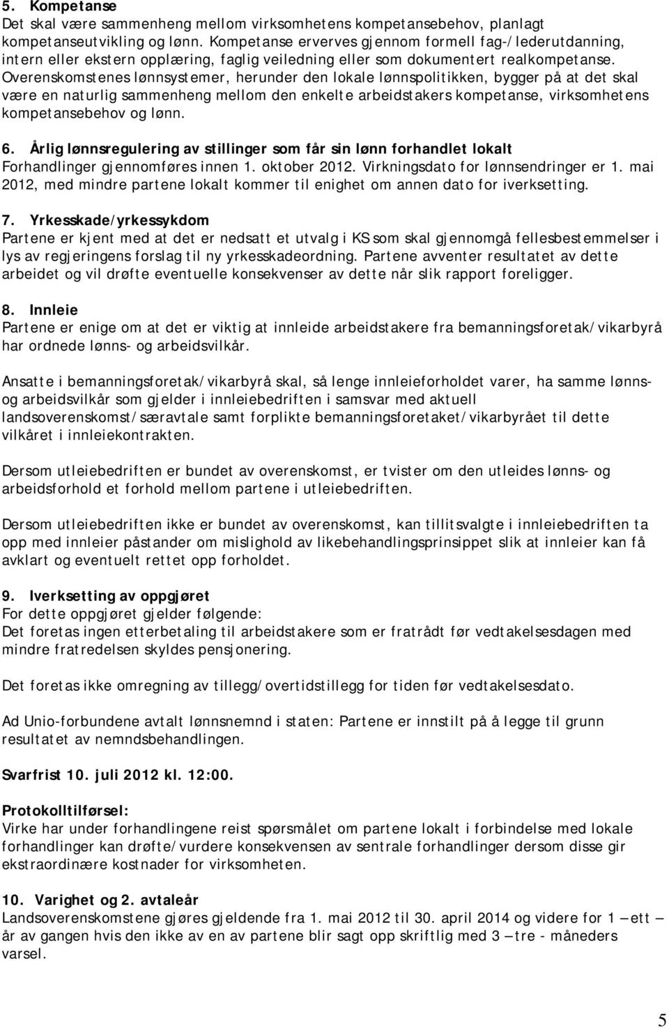 Overenskomstenes lønnsystemer, herunder den lokale lønnspolitikken, bygger på at det skal være en naturlig sammenheng mellom den enkelte arbeidstakers kompetanse, virksomhetens kompetansebehov og