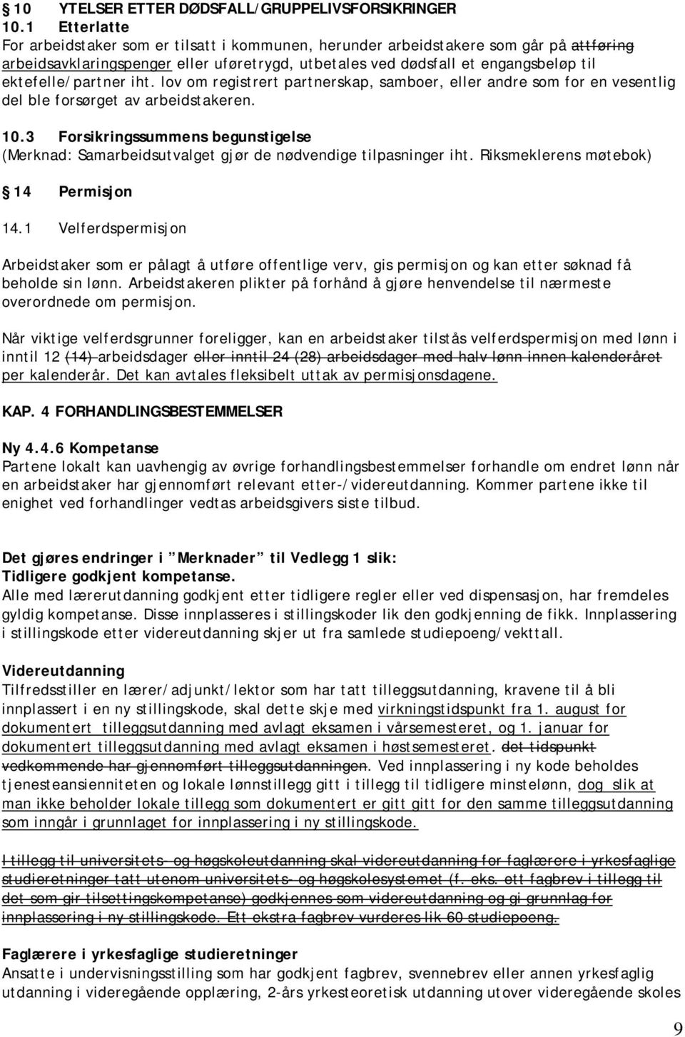 ektefelle/partner iht. lov om registrert partnerskap, samboer, eller andre som for en vesentlig del ble forsørget av arbeidstakeren. 10.