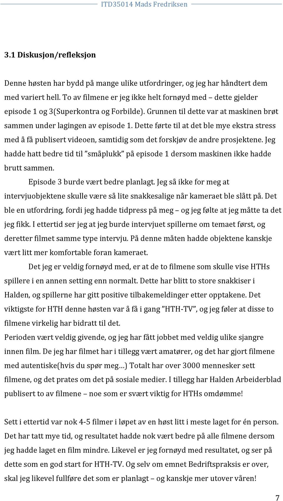 Dette førte til at det ble mye ekstra stress med å få publisert videoen, samtidig som det forskjøv de andre prosjektene.