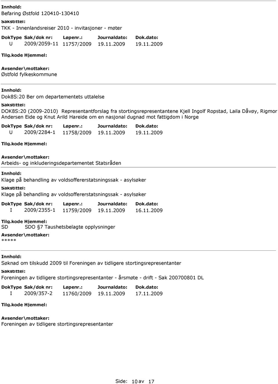 Arbeids- og inkluderingsdepartementet Statsråden Klage på behandling av voldsoffererstatsningssak - asylsøker Klage på behandling av voldsoffererstatsningssak - asylsøker 2009/2355-1 11759/2009 16.11.2009 Tilg.