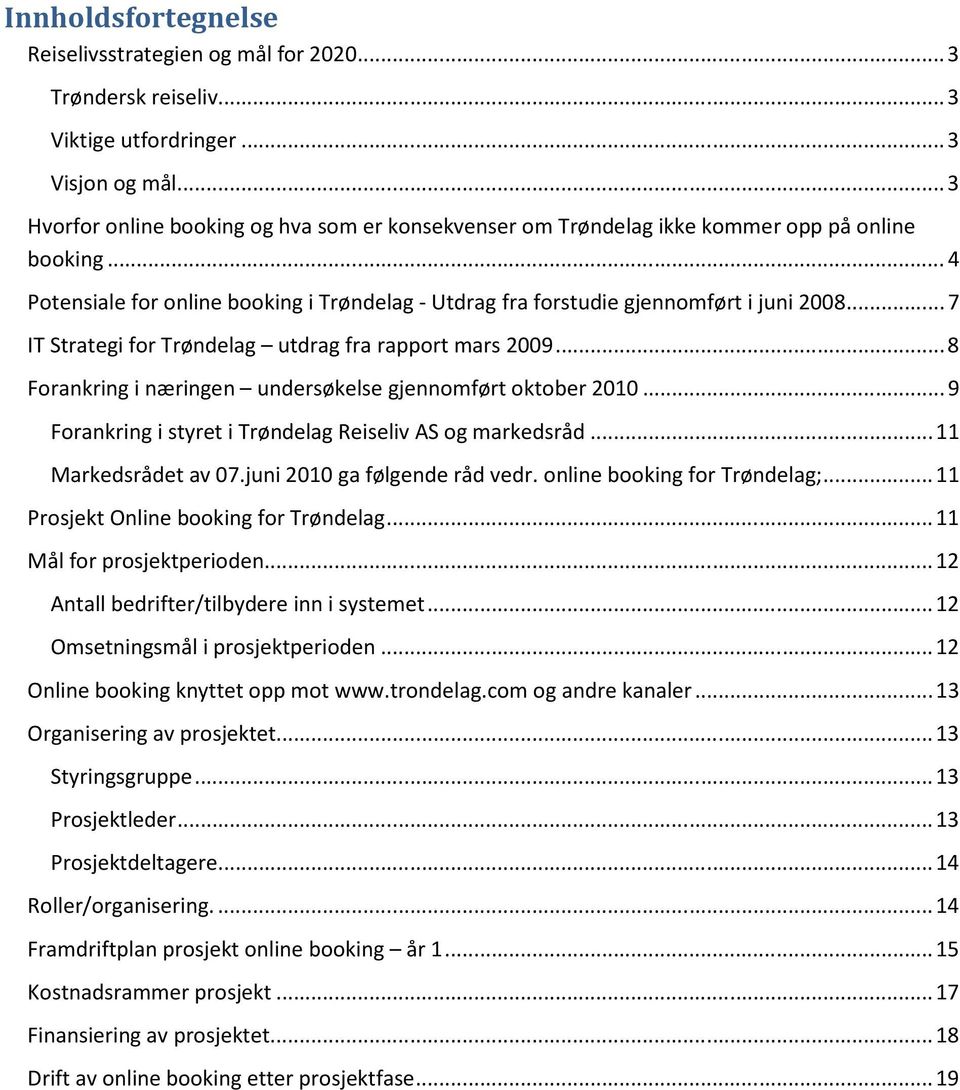 .. 7 IT Strategi for Trøndelag utdrag fra rapport mars 2009... 8 Forankring i næringen undersøkelse gjennomført oktober 2010... 9 Forankring i styret i Trøndelag Reiseliv AS og markedsråd.