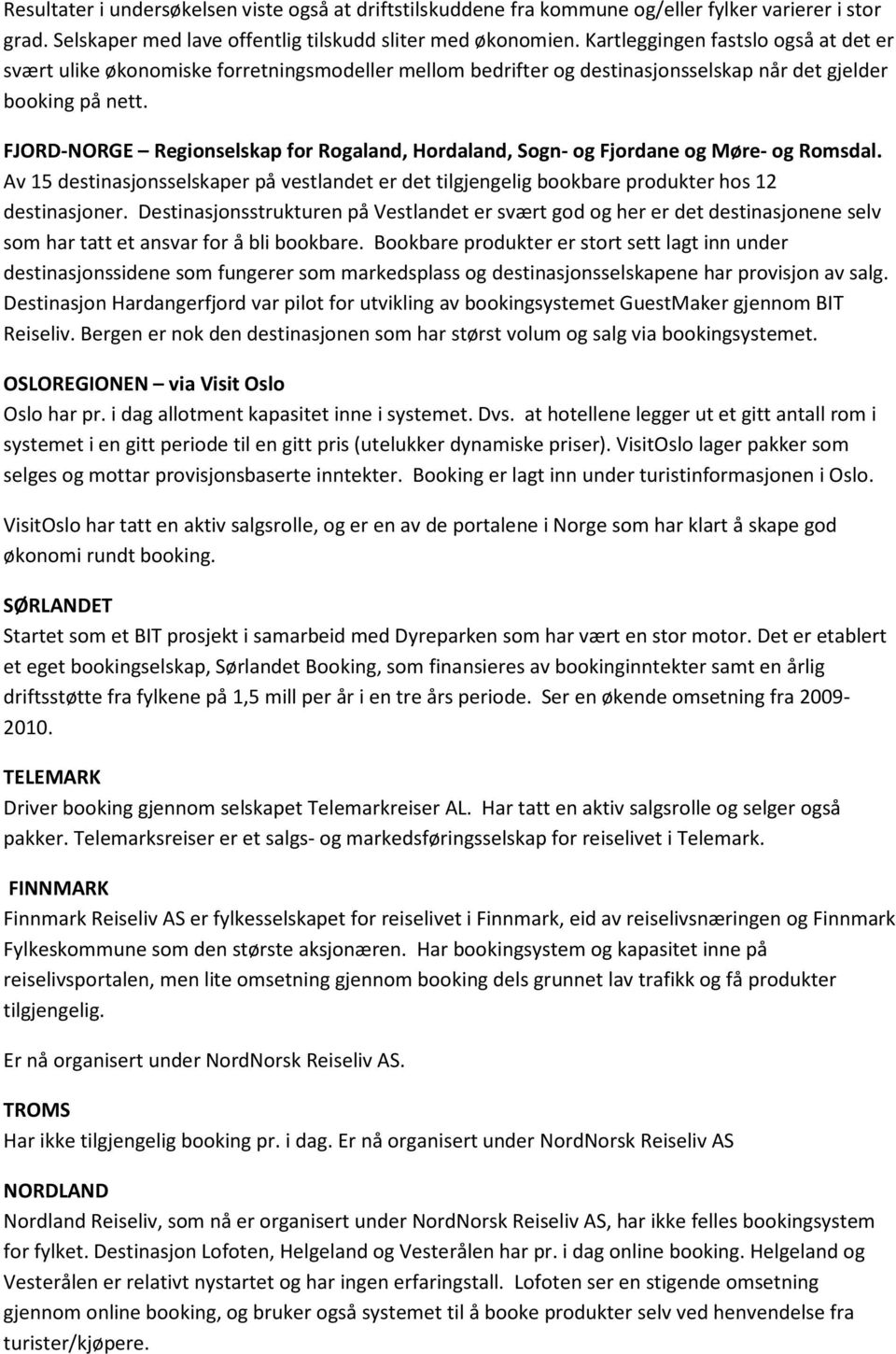 FJORD-NORGE Regionselskap for Rogaland, Hordaland, Sogn- og Fjordane og Møre- og Romsdal. Av 15 destinasjonsselskaper på vestlandet er det tilgjengelig bookbare produkter hos 12 destinasjoner.