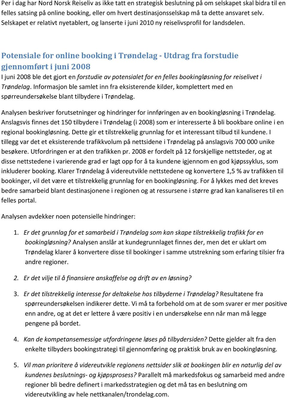 Potensiale for online booking i Trøndelag - Utdrag fra forstudie gjennomført i juni 2008 I juni 2008 ble det gjort en forstudie av potensialet for en felles bookingløsning for reiselivet i Trøndelag.