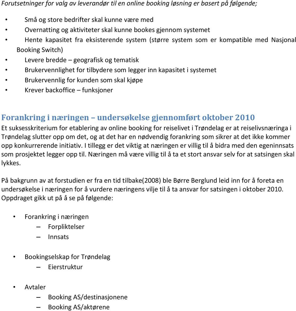 systemet Brukervennlig for kunden som skal kjøpe Krever backoffice funksjoner Forankring i næringen undersøkelse gjennomført oktober 2010 Et suksesskriterium for etablering av online booking for