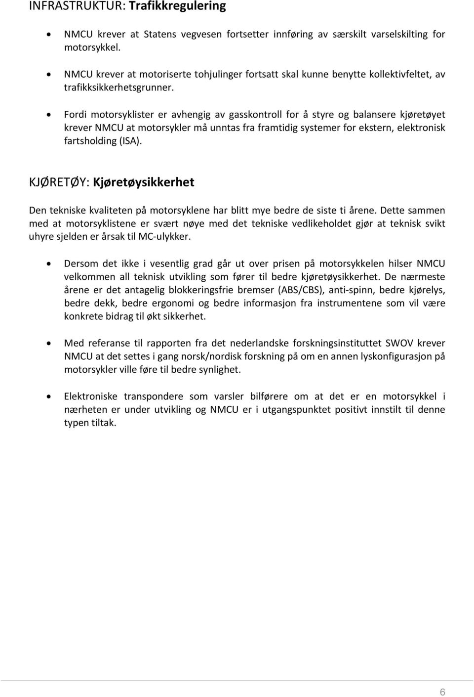 Fordi motorsyklister er avhengig av gasskontroll for å styre og balansere kjøretøyet krever NMCU at motorsykler må unntas fra framtidig systemer for ekstern, elektronisk fartsholding (ISA).