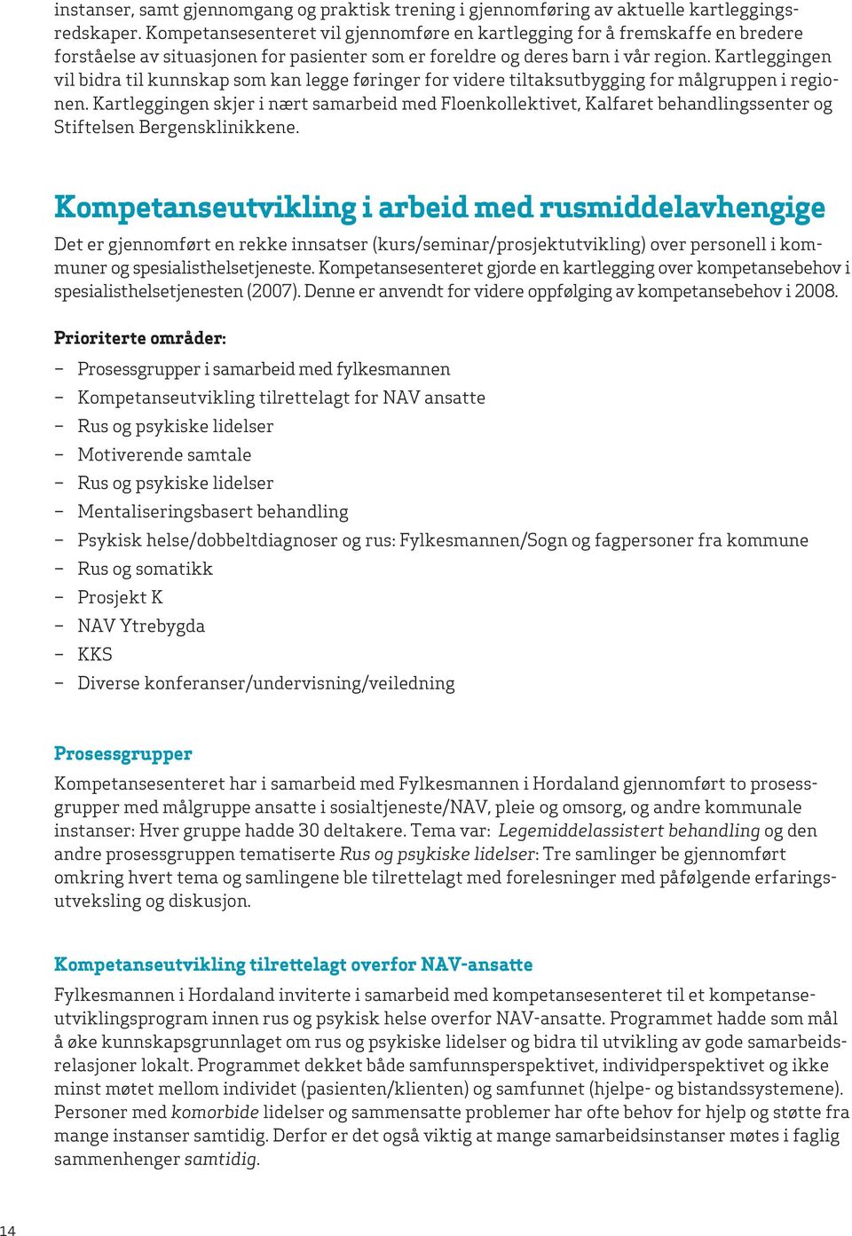 Kartleggingen vil bidra til kunnskap som kan legge føringer for videre tiltaksutbygging for målgruppen i regionen.