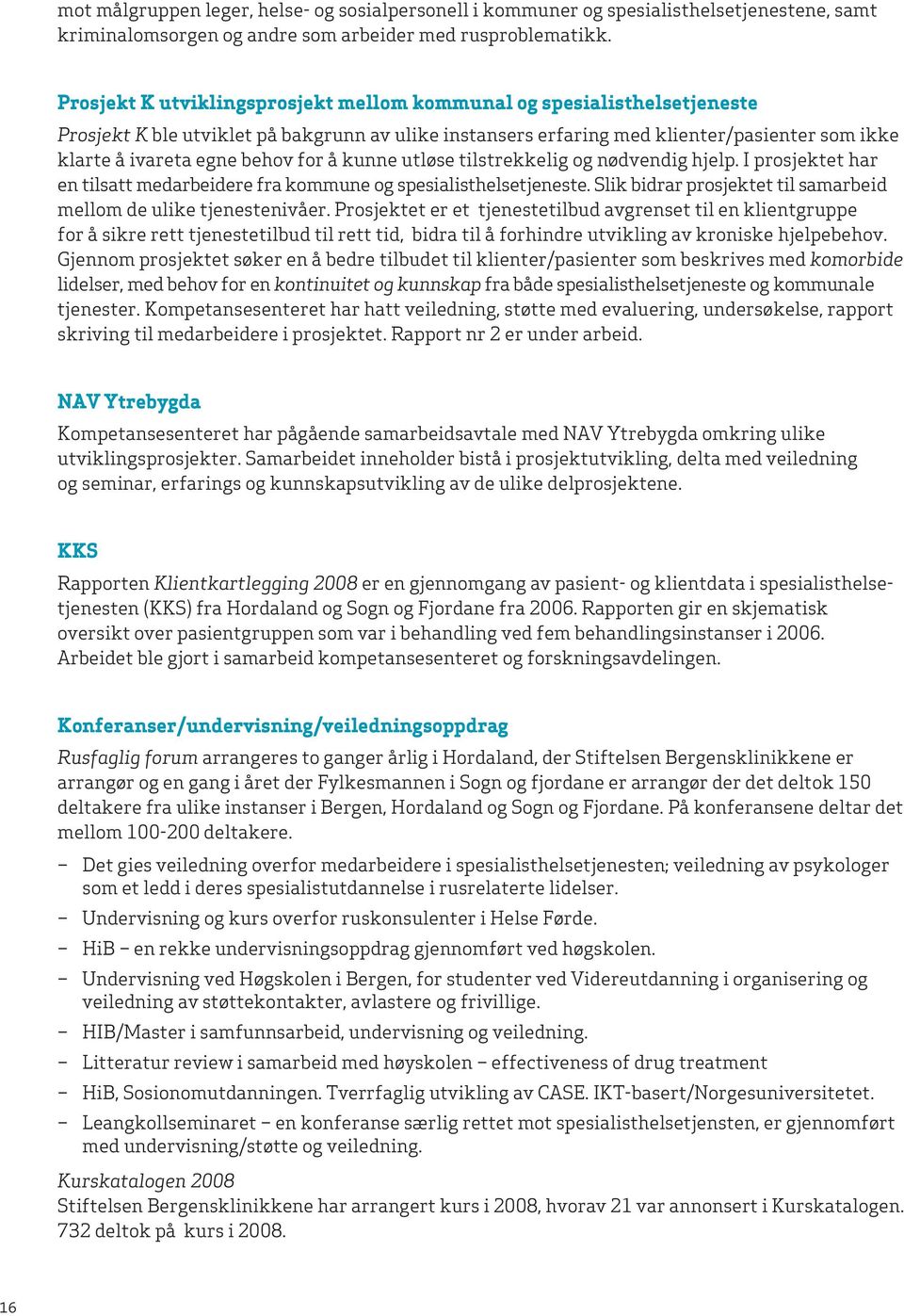 for å kunne utløse tilstrekkelig og nødvendig hjelp. I prosjektet har en tilsatt medarbeidere fra kommune og spesialisthelsetjeneste.