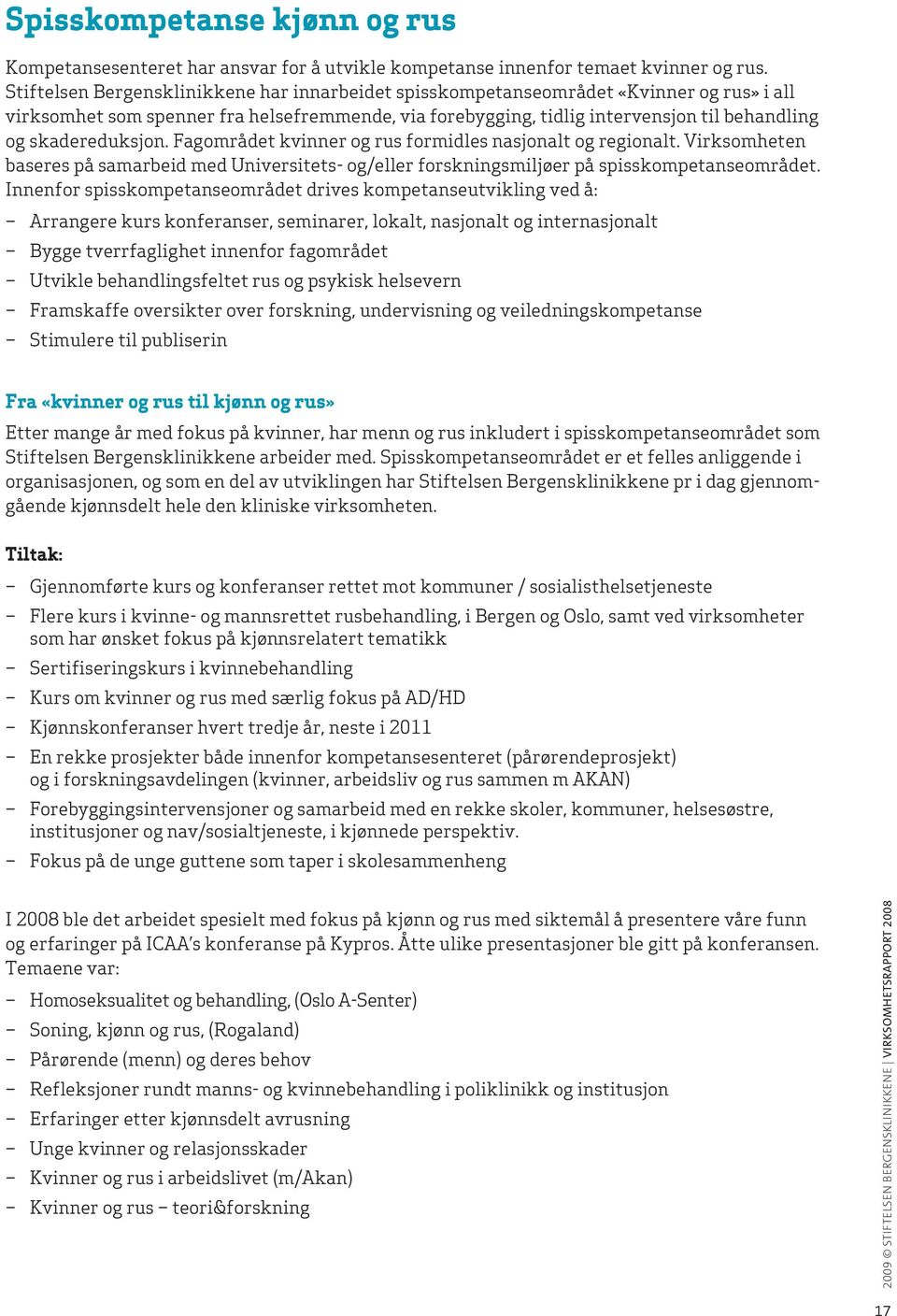 skadereduksjon. Fagområdet kvinner og rus formidles nasjonalt og regionalt. Virksomheten baseres på samarbeid med Universitets- og/eller forskningsmiljøer på spisskompetanseområdet.