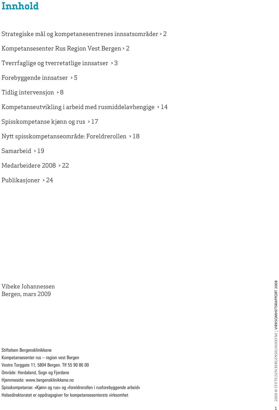 Vibeke Johannessen Bergen, mars 2009 Stiftelsen Bergensklinikkene Kompetansesenter rus region vest Bergen Vestre Torggate 11, 5804 Bergen.