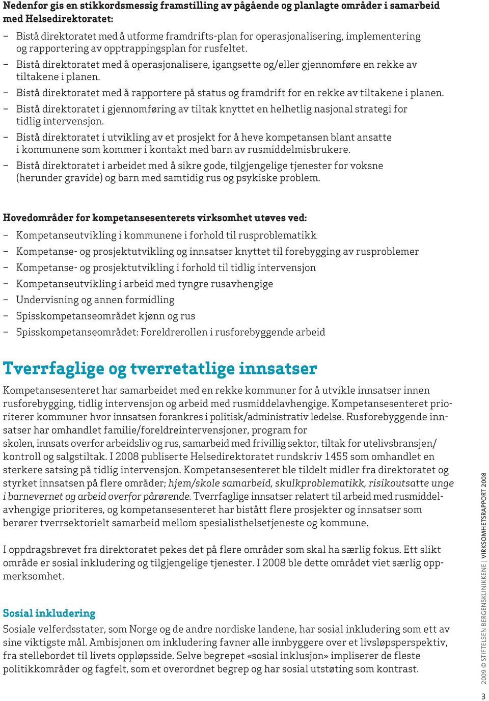 Bistå direktoratet med å rapportere på status og framdrift for en rekke av tiltakene i planen.