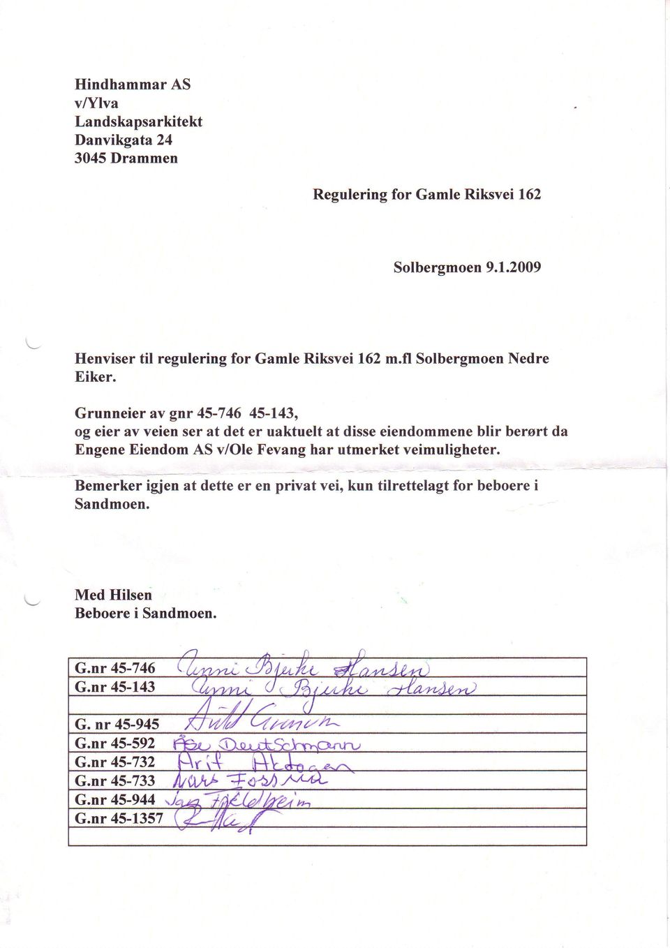 Grunneier av gnr 45-746 45-143, og eier av veien ser at det er uaktuelt at disse eiendommene blir bersrt da Engene Eiendom AS v/ole Fevang har