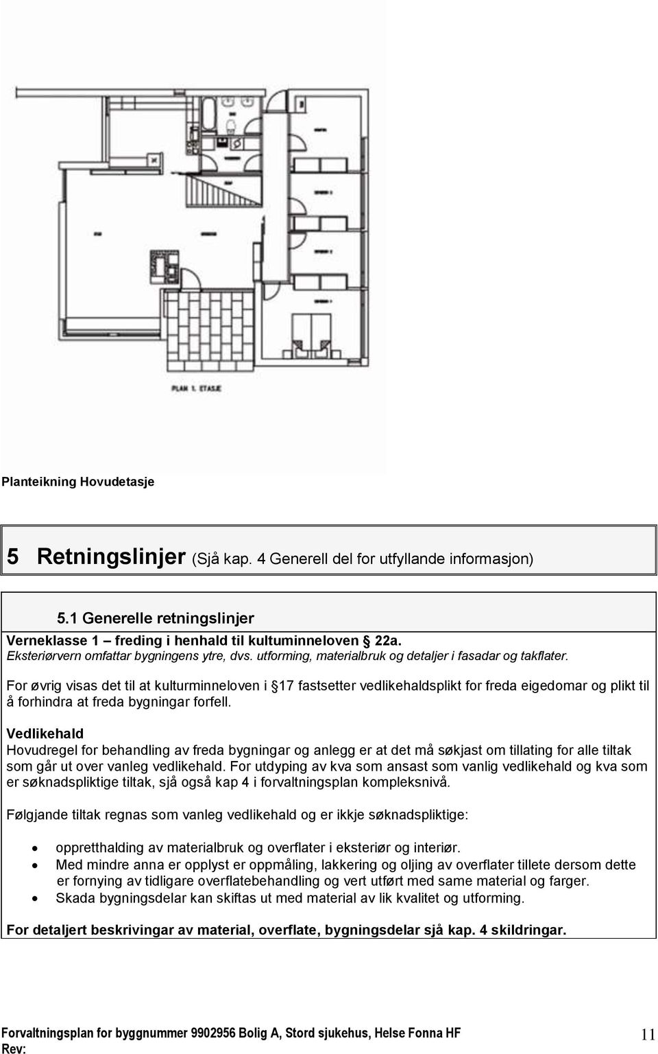 For øvrig visas det til at kulturminneloven i 17 fastsetter vedlikehaldsplikt for freda eigedomar og plikt til å forhindra at freda bygningar forfell.