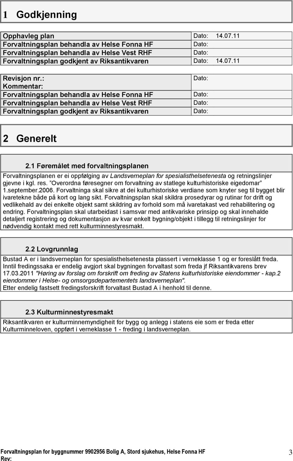 1 Føremålet med forvaltningsplanen Forvaltningsplanen er ei oppfølging av Landsverneplan for spesialisthelsetenesta og retningslinjer gjevne i kgl. res.