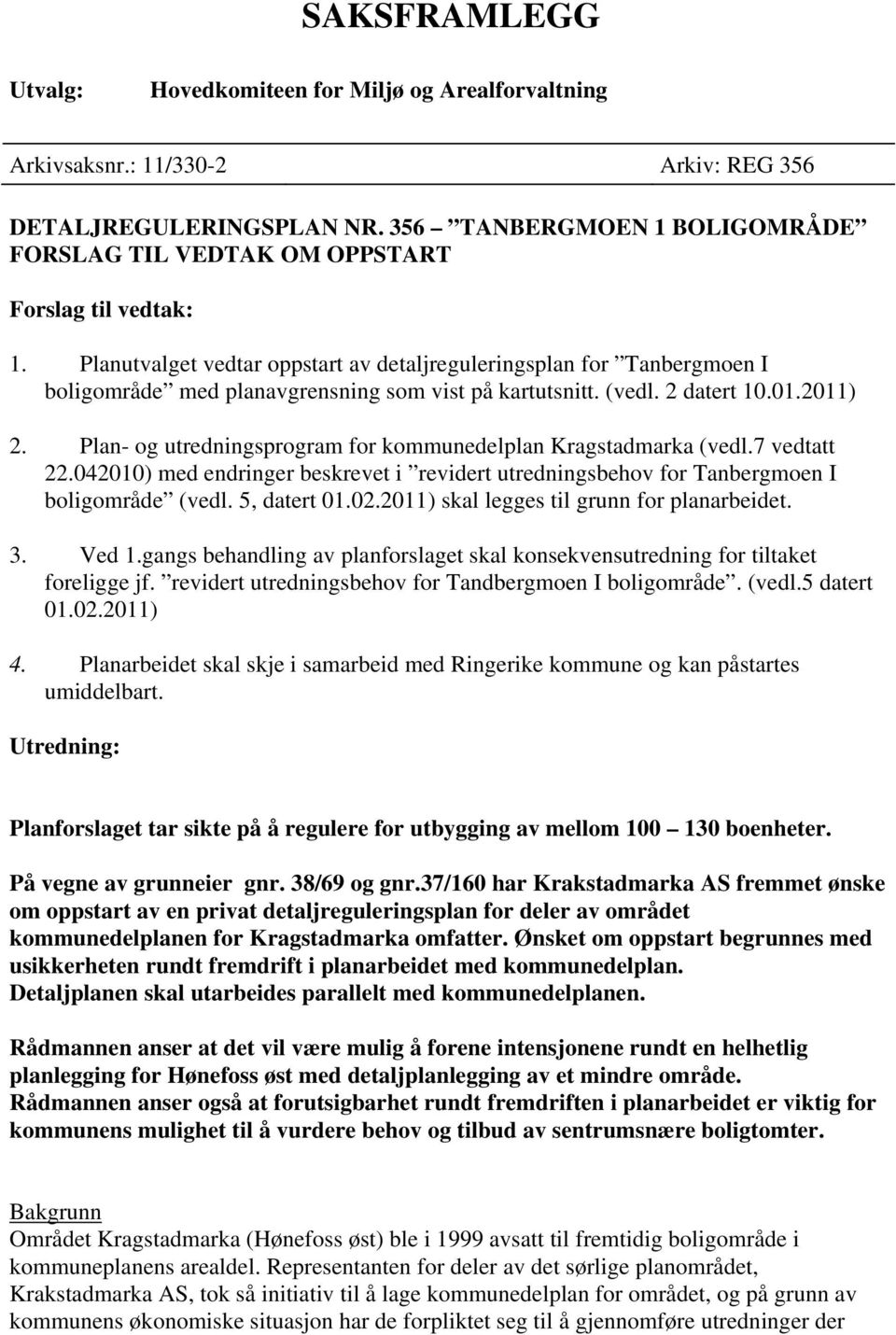 Planutvalget vedtar oppstart av detaljreguleringsplan for Tanbergmoen I boligområde med planavgrensning som vist på kartutsnitt. (vedl. 2 datert 10.01.2011) 2.