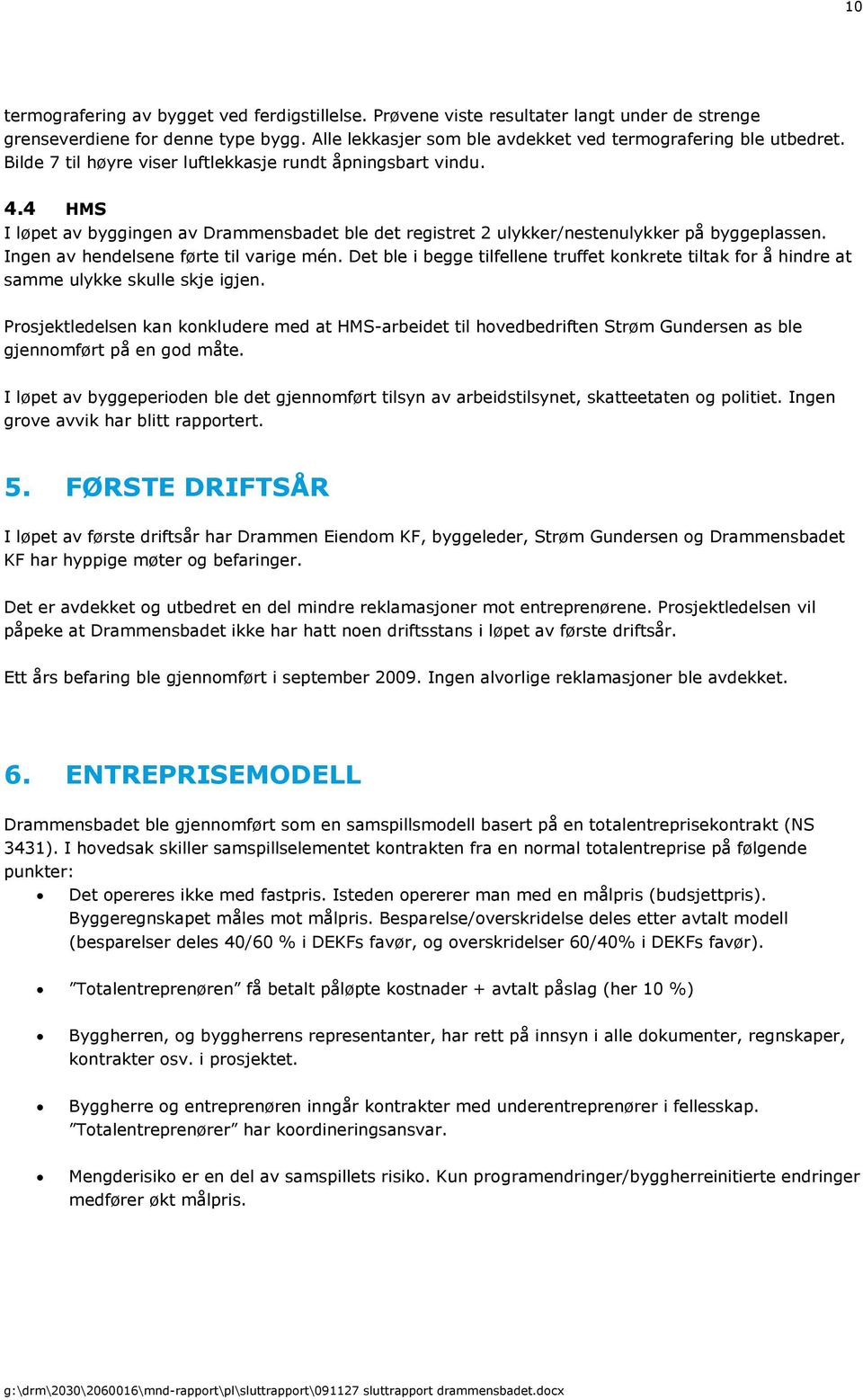 Ingen av hendelsene førte til varige mén. Det ble i begge tilfellene truffet konkrete tiltak for å hindre at samme ulykke skulle skje igjen.