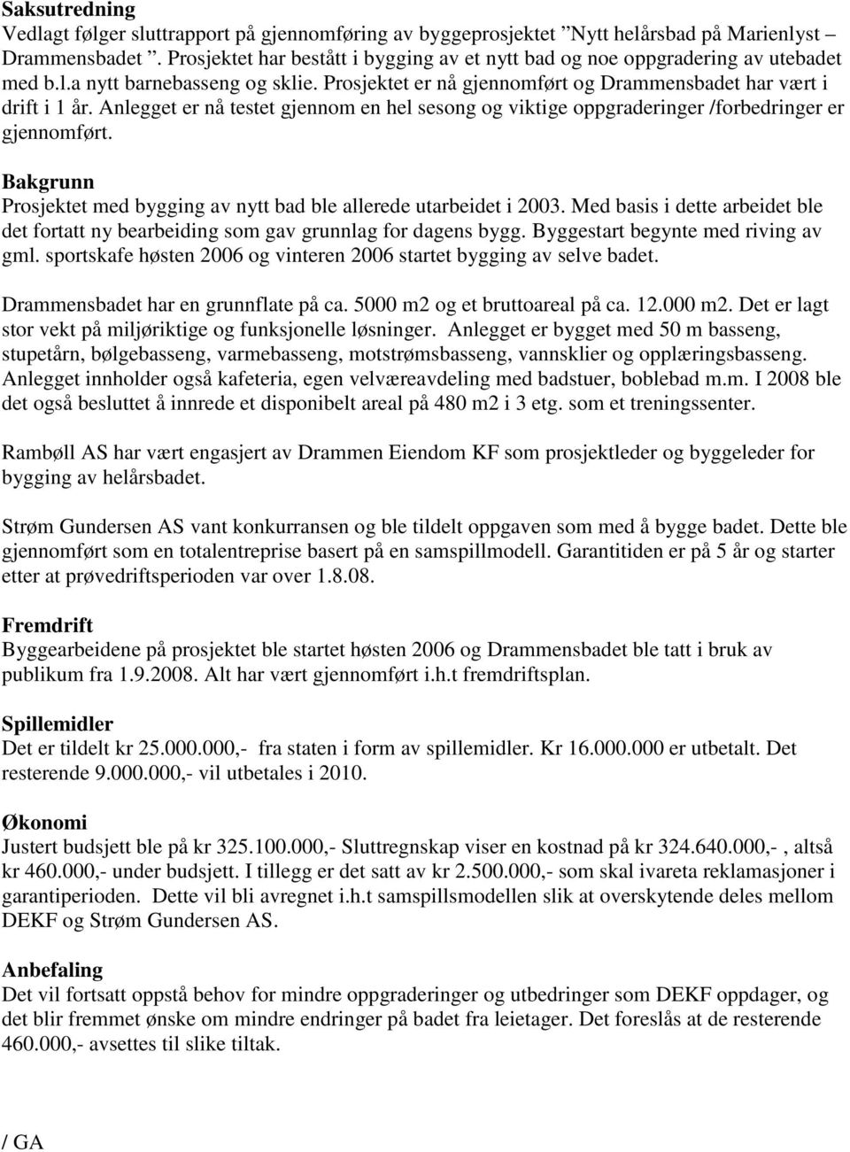 Anlegget er nå testet gjennom en hel sesong og viktige oppgraderinger /forbedringer er gjennomført. Bakgrunn Prosjektet med bygging av nytt bad ble allerede utarbeidet i 2003.