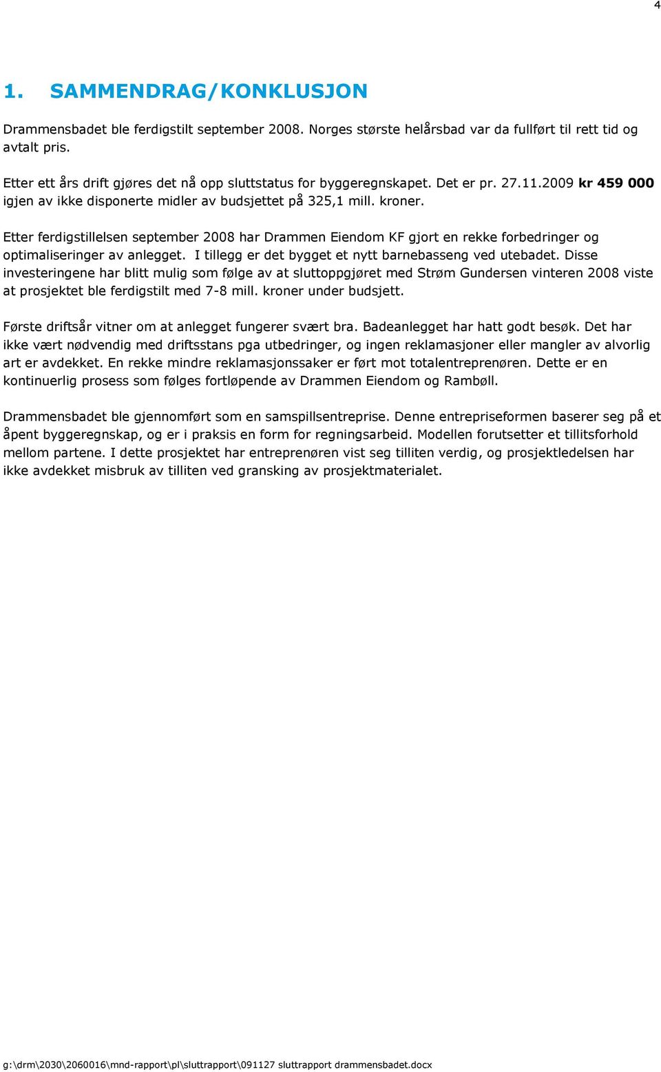 Etter ferdigstillelsen september 2008 har Drammen Eiendom KF gjort en rekke forbedringer og optimaliseringer av anlegget. I tillegg er det bygget et nytt barnebasseng ved utebadet.