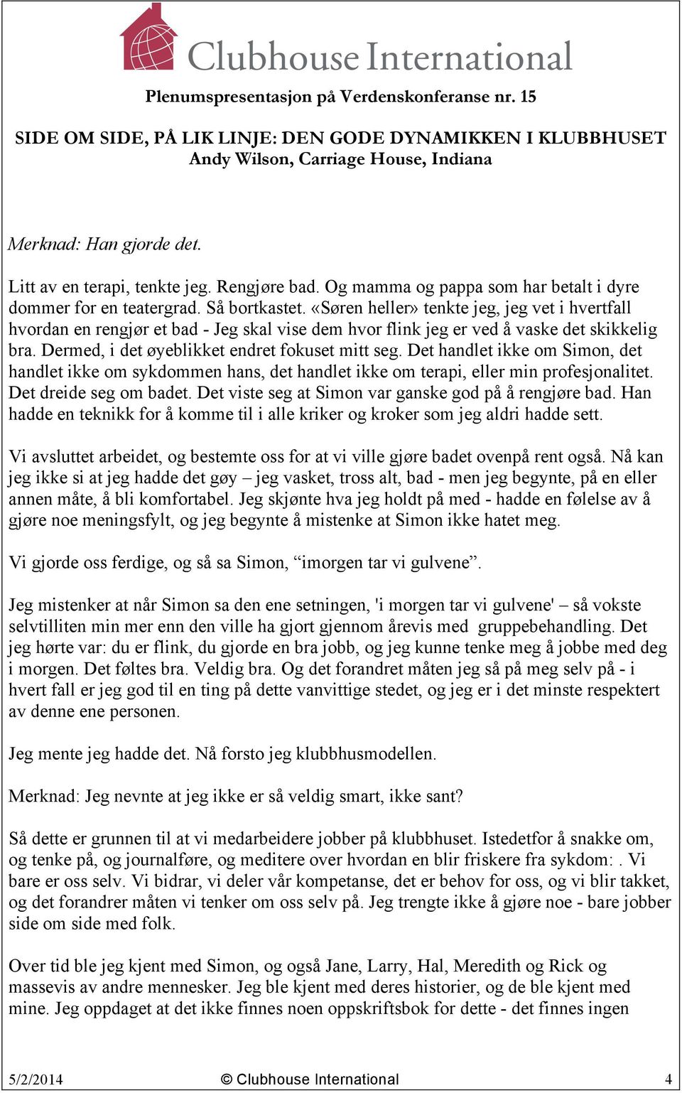 Det handlet ikke om Simon, det handlet ikke om sykdommen hans, det handlet ikke om terapi, eller min profesjonalitet. Det dreide seg om badet. Det viste seg at Simon var ganske god på å rengjøre bad.