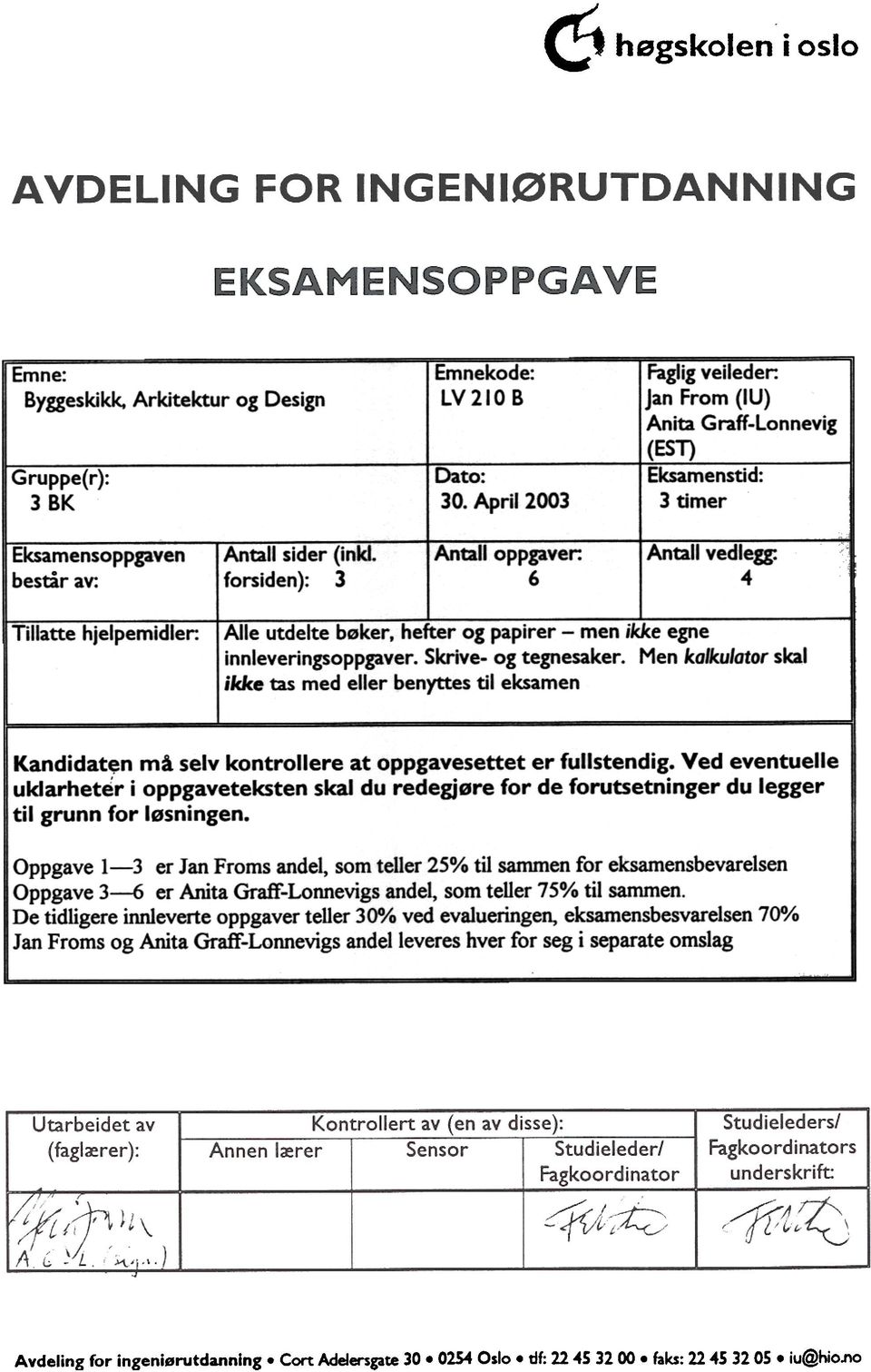 Skrive- og tegnesaker Men kalkulator skal ikke tas med eller benyttes til eksamen Kandidat~n må selv kontrollere at oppgavesettet er fullstendig Ved eventuelle uklarheter i oppgaveteksten skal du