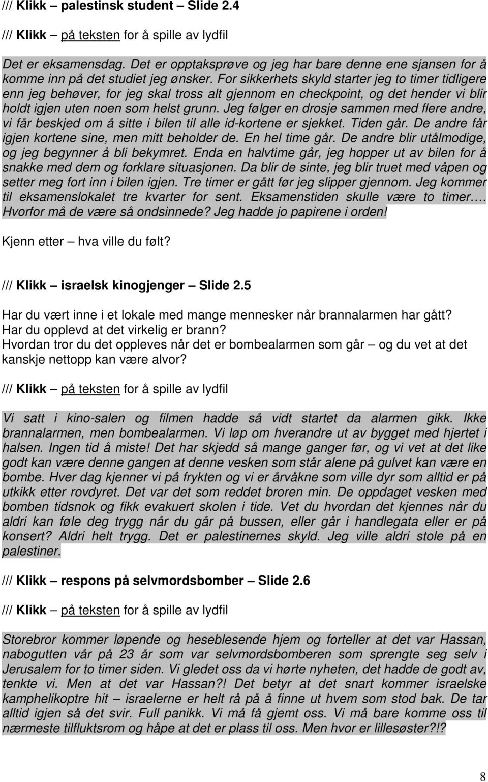 Jeg følger en drosje sammen med flere andre, vi får beskjed om å sitte i bilen til alle id-kortene er sjekket. Tiden går. De andre får igjen kortene sine, men mitt beholder de. En hel time går.