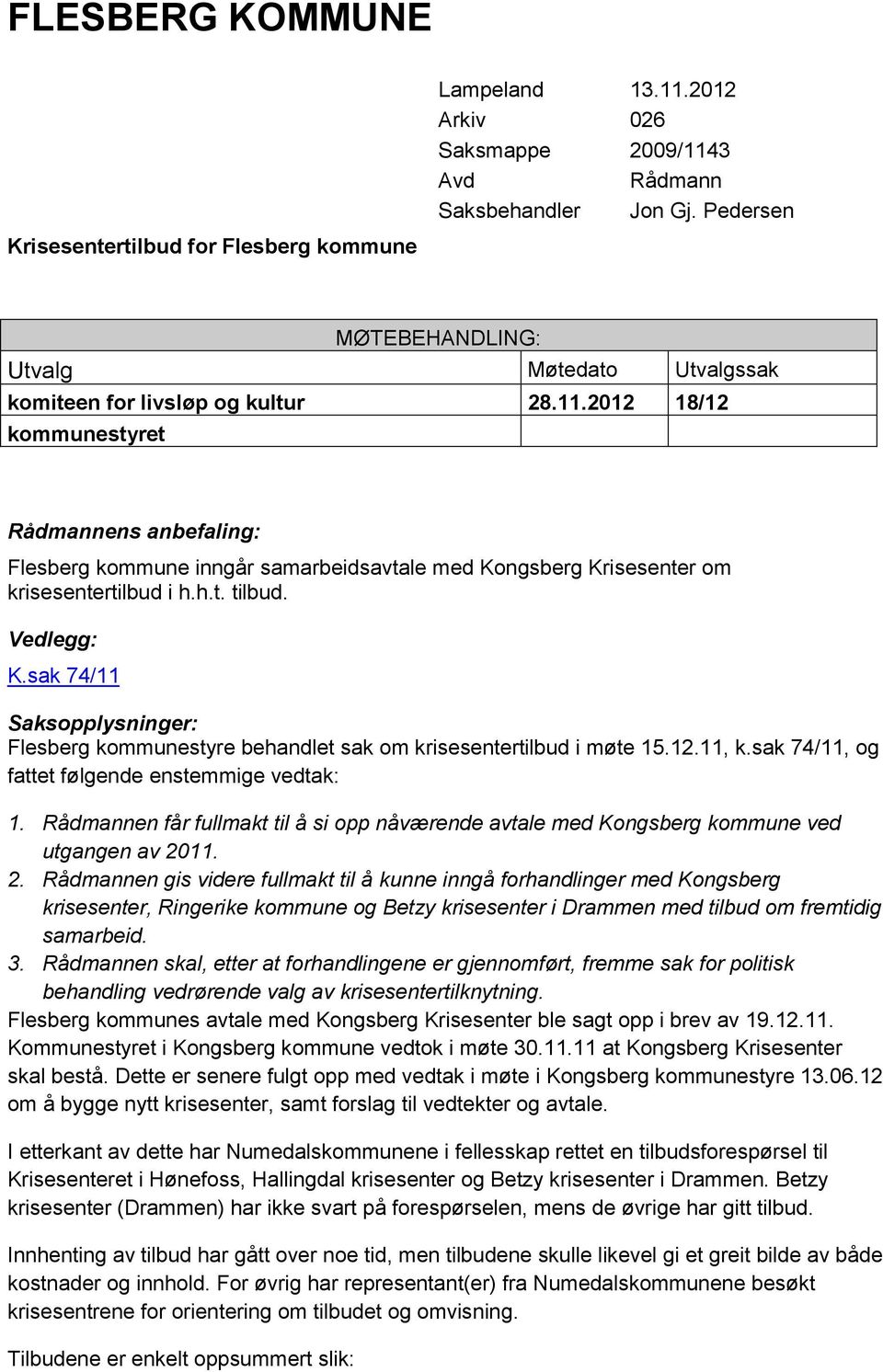 2012 18/12 kommunestyret Rådmannens anbefaling: Flesberg kommune inngår samarbeidsavtale med Kongsberg Krisesenter om krisesentertilbud i h.h.t. tilbud. Vedlegg: K.