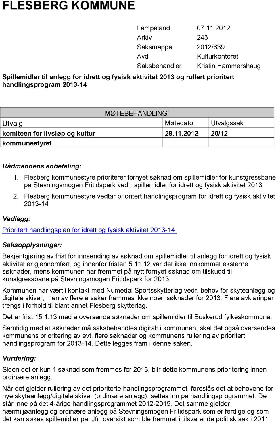 MØTEBEHANDLING: Utvalg Møtedato Utvalgssak komiteen for livsløp og kultur 28.11.2012 20/12 kommunestyret Rådmannens anbefaling: 1.