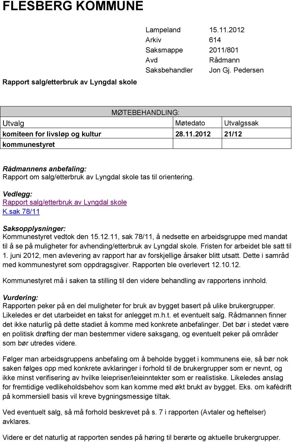 Vedlegg: Rapport salg/etterbruk av Lyngdal skole K.sak 78/11 Saksopplysninger: Kommunestyret vedtok den 15.12.