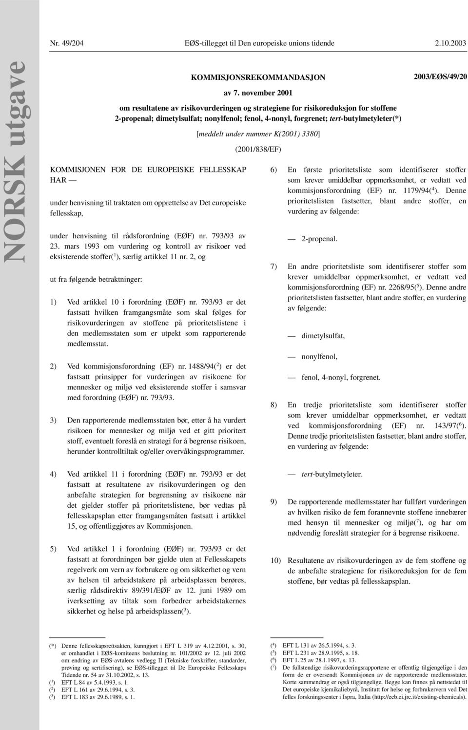 FOR DE EUROPEISKE FELLESSKAP HAR under henvisning til traktaten om opprettelse av Det europeiske fellesskap, under henvisning til rådsforordning (EØF) nr. 793/93 av 23.