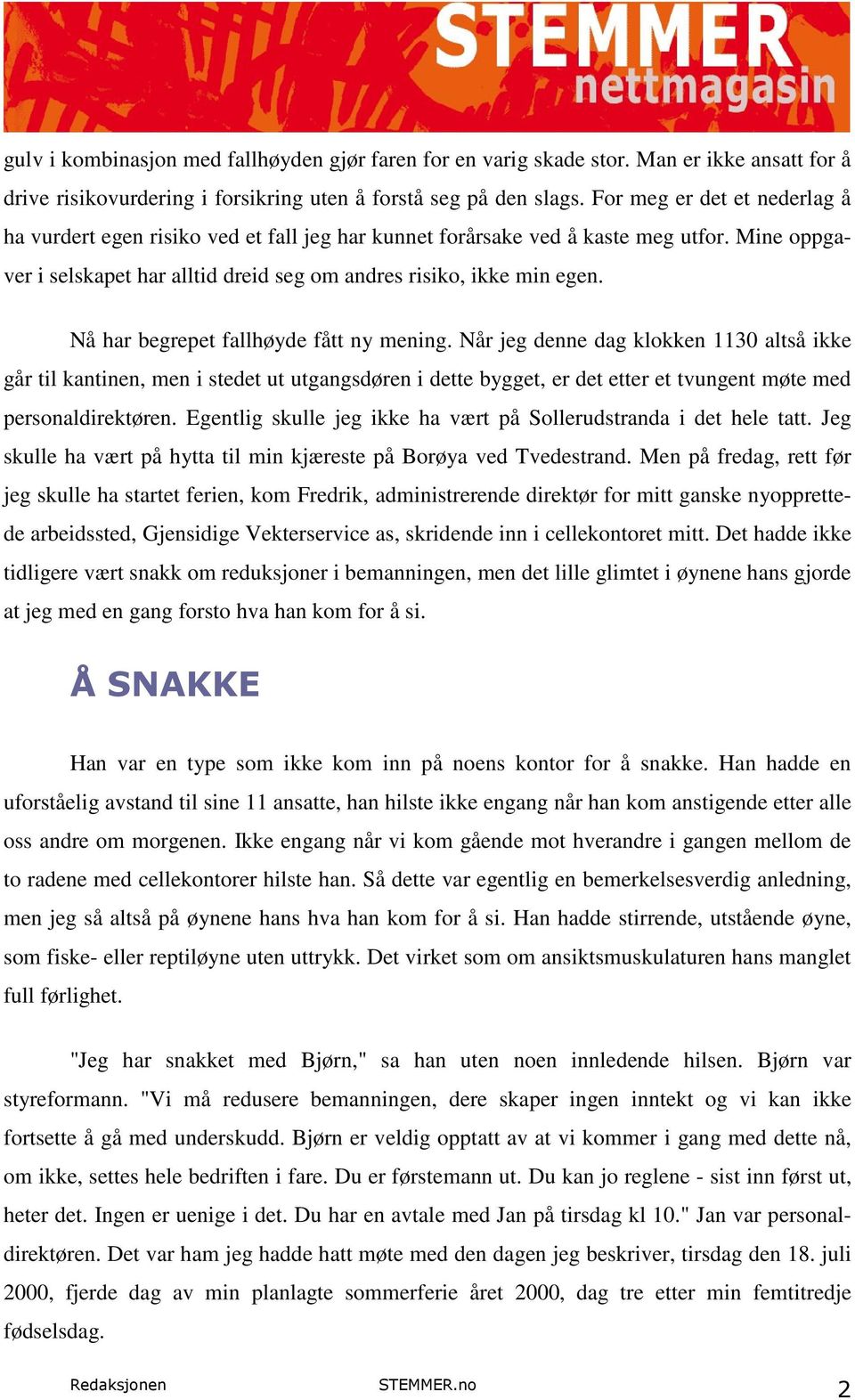 Nå har begrepet fallhøyde fått ny mening. Når jeg denne dag klokken 1130 altså ikke går til kantinen, men i stedet ut utgangsdøren i dette bygget, er det etter et tvungent møte med personaldirektøren.