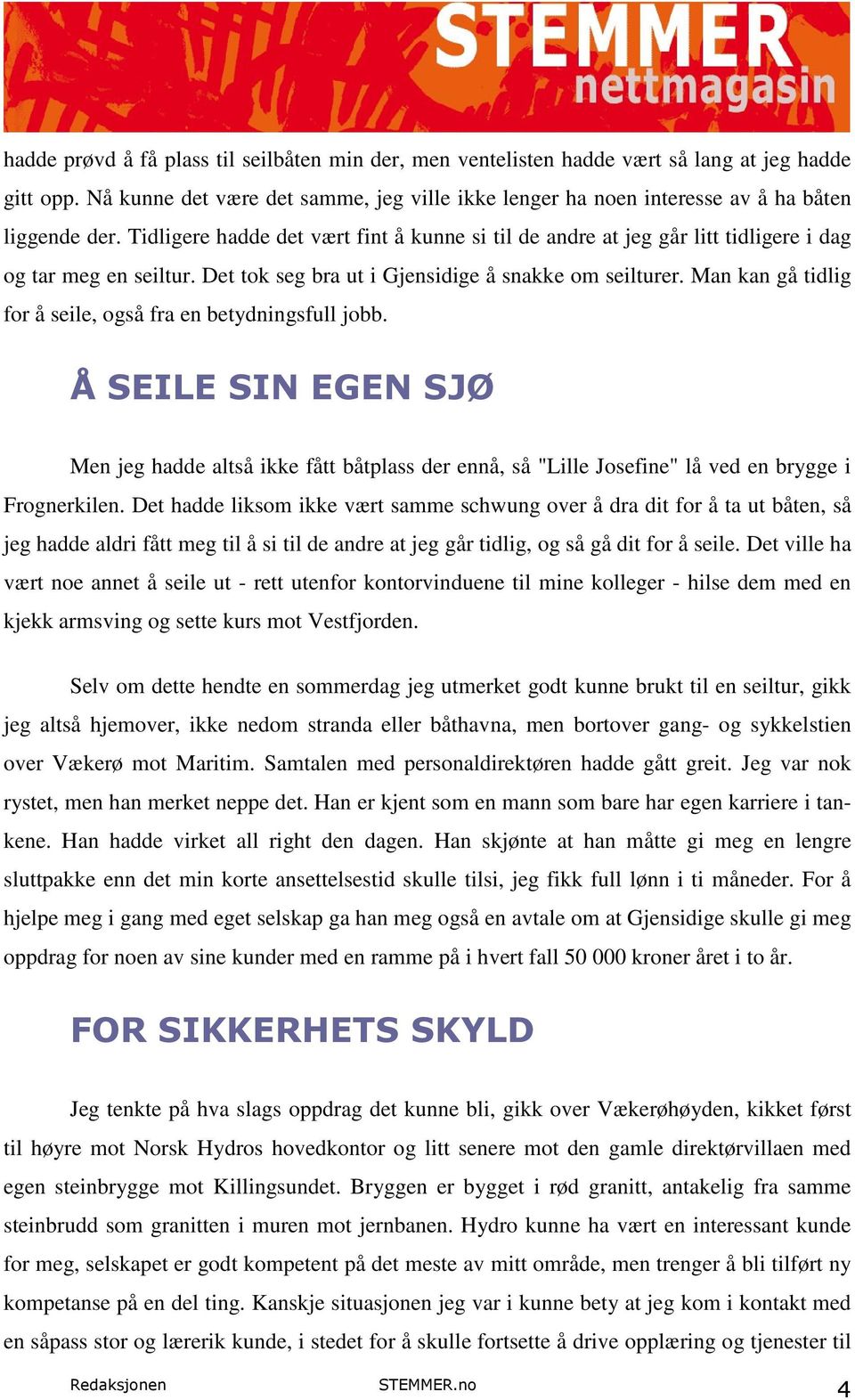 Man kan gå tidlig for å seile, også fra en betydningsfull jobb. Å SEILE SIN EGEN SJØ Men jeg hadde altså ikke fått båtplass der ennå, så "Lille Josefine" lå ved en brygge i Frognerkilen.