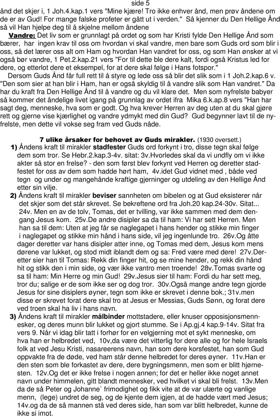 om hvordan vi skal vandre, men bare som Guds ord som blir i oss, så det lærer oss alt om Ham og hvordan Han vandret for oss, og som Han ønsker at vi også bør vandre, 1 Pet.2.kap.