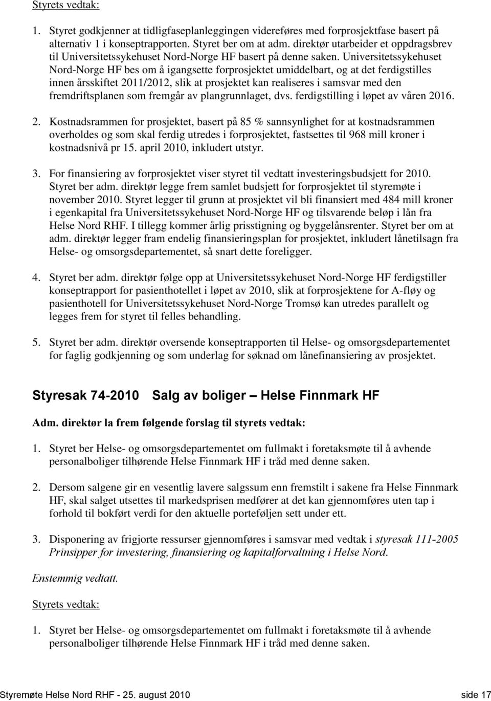 Universitetssykehuset Nord-Norge HF bes om å igangsette forprosjektet umiddelbart, og at det ferdigstilles innen årsskiftet 2011/2012, slik at prosjektet kan realiseres i samsvar med den