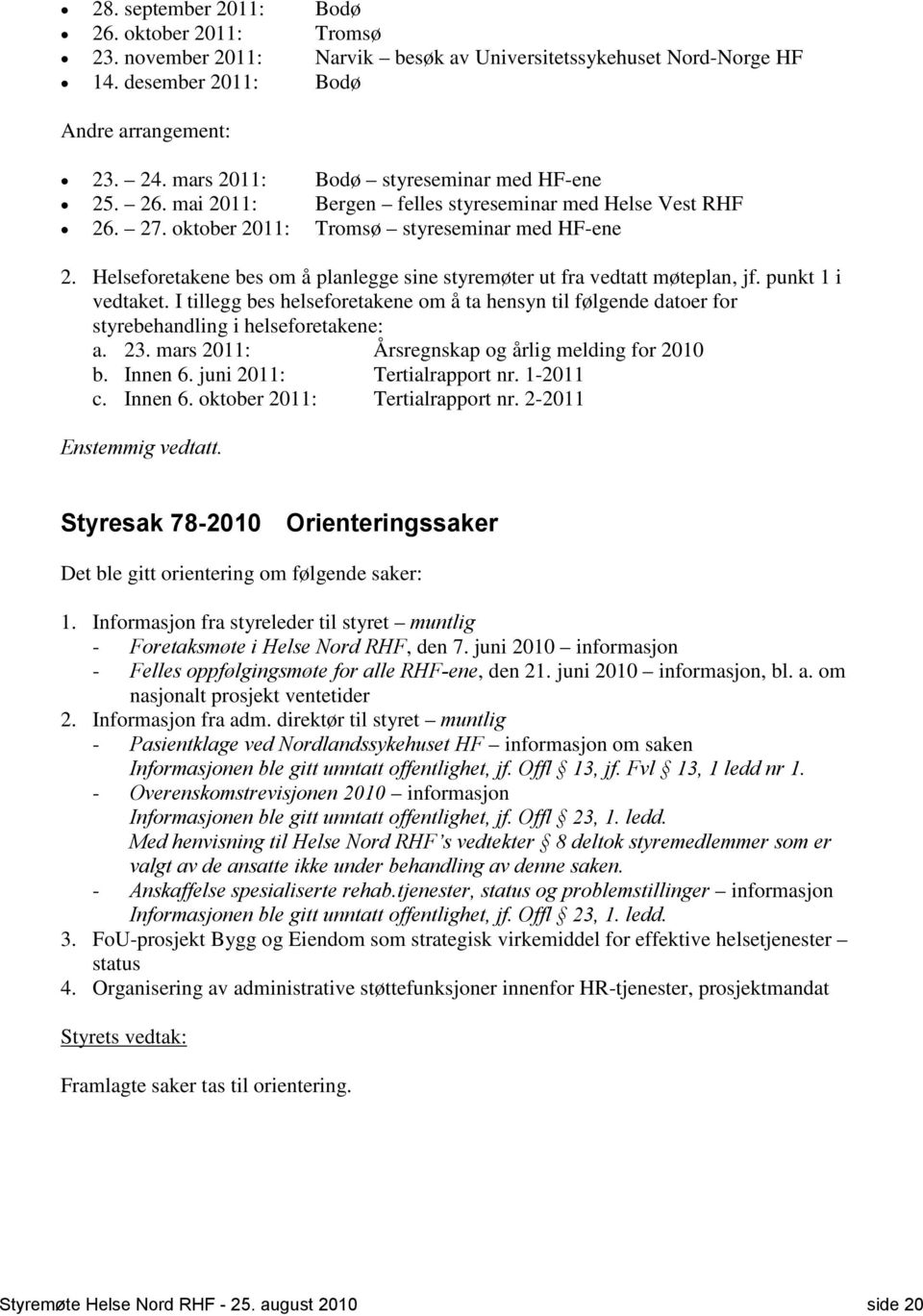 Helseforetakene bes om å planlegge sine styremøter ut fra vedtatt møteplan, jf. punkt 1 i vedtaket.