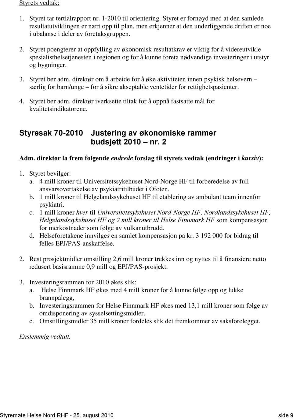 Styret poengterer at oppfylling av økonomisk resultatkrav er viktig for å videreutvikle spesialisthelsetjenesten i regionen og for å kunne foreta nødvendige investeringer i utstyr og bygninger. 3.