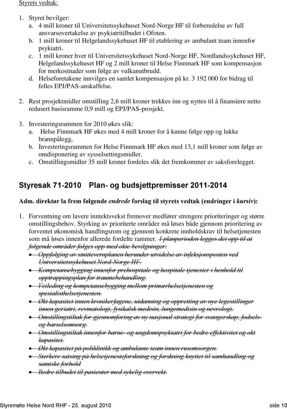 vulkanutbrudd. d. Helseforetakene innvilges en samlet kompensasjon på kr. 3 192 000 for bidrag til felles EPJ/PAS-anskaffelse. 2.