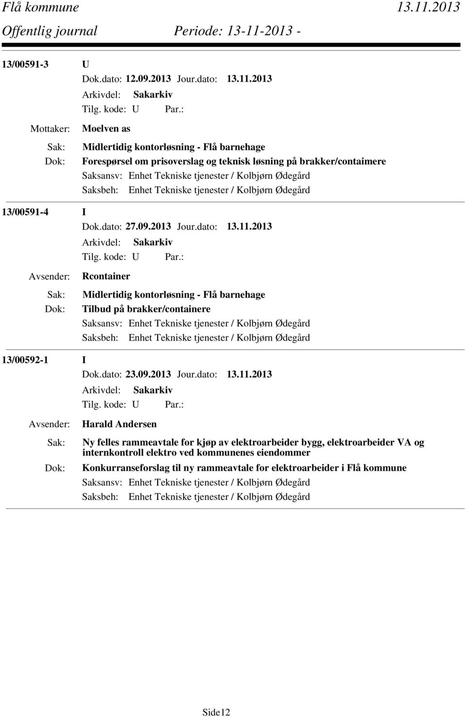 dato: 27.09.2013 Jour.dato: 13.11.2013 Rcontainer Midlertidig kontorløsning - Flå barnehage Tilbud på brakker/containere 13/00592-1 I Dok.dato: 23.