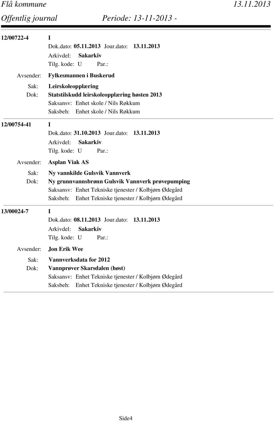 2013 Fylkesmannen i Buskerud Leirskoleopplæring Statstilskudd leirskoleopplæring høsten 2013 Saksansv: Enhet skole / Nils