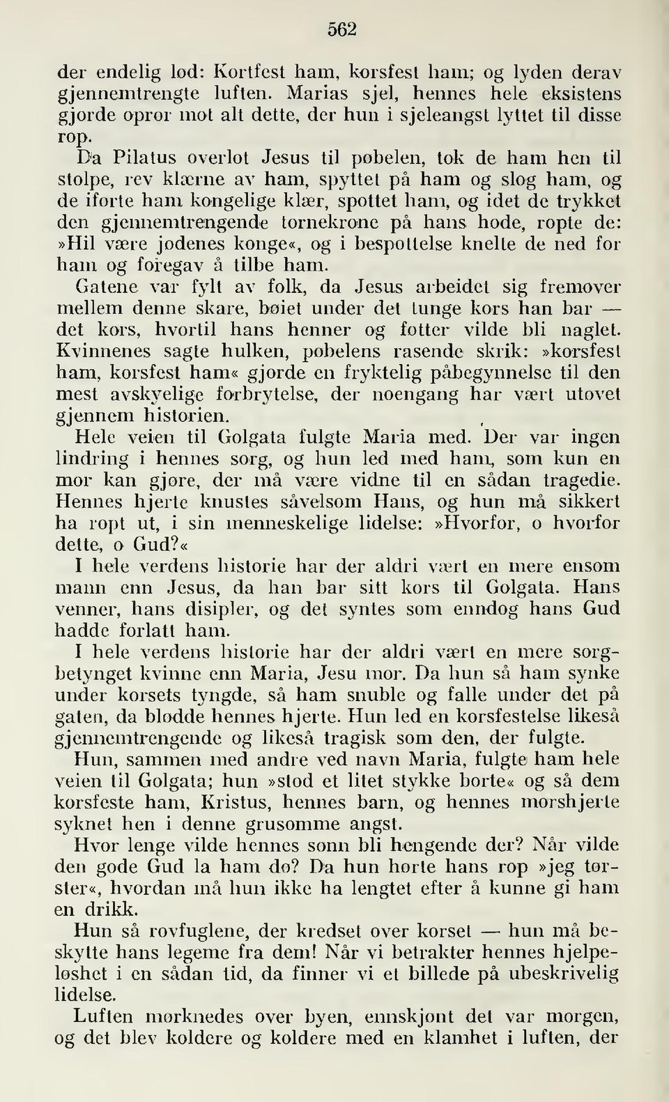 tornekrone på hans hode, ropte de:»hil være jødenes konge«, og i bespottelse knelte de ned for ham og foregav å tilbe ham.