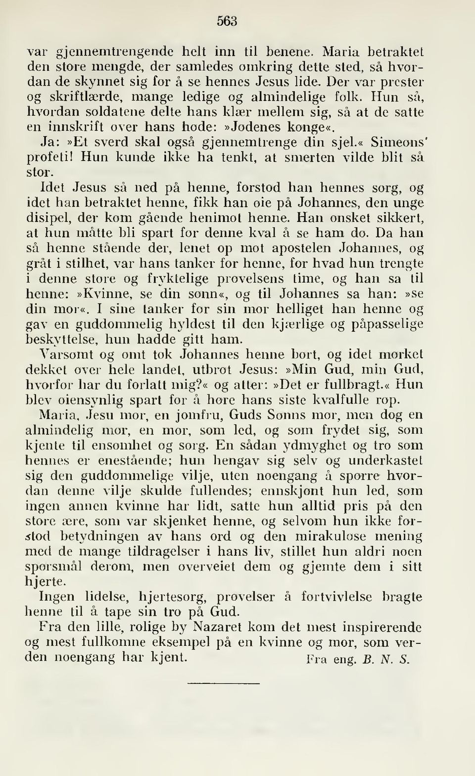 Ja:»Et sverd skal også gjennemtrenge din sjel.«simeons' profeti! Hun kunde ikke ha tenkt, at smerten vilde blit så stor.